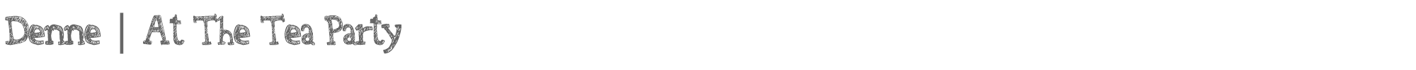 Denne At The Tea Party Denne At The Tea Party.ttf font preview